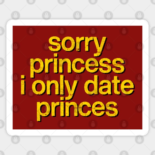 Sorry Princess I Only Date Princes Magnet by DankFutura